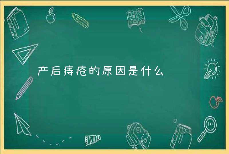 产后痔疮的原因是什么,第1张