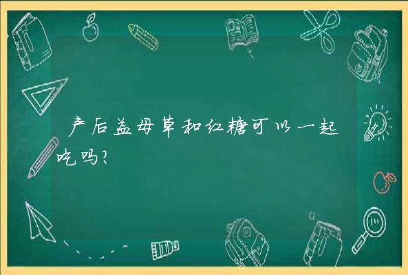 产后益母草和红糖可以一起吃吗？,第1张