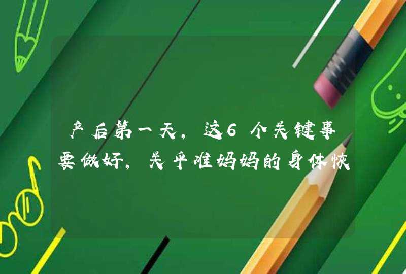 产后第一天，这6个关键事要做好，关乎准妈妈的身体恢复,第1张