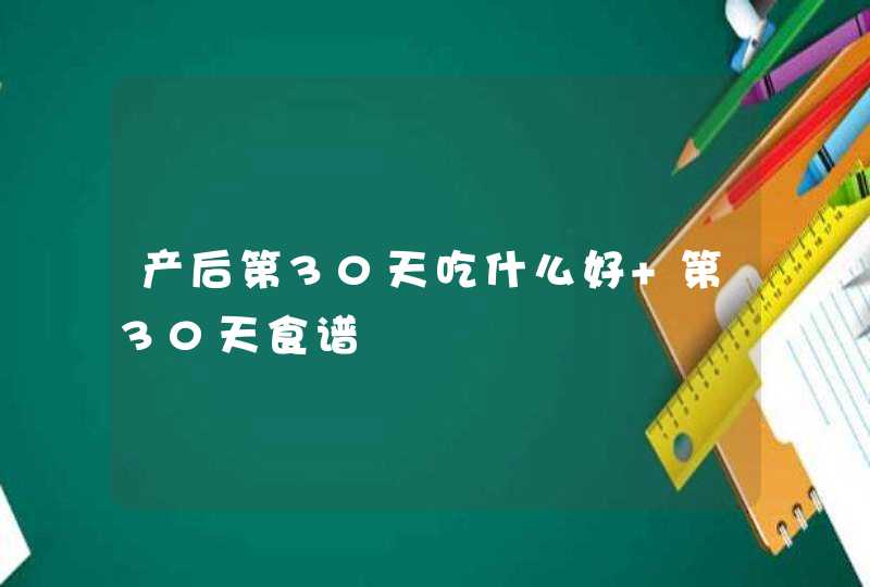 产后第30天吃什么好 第30天食谱,第1张