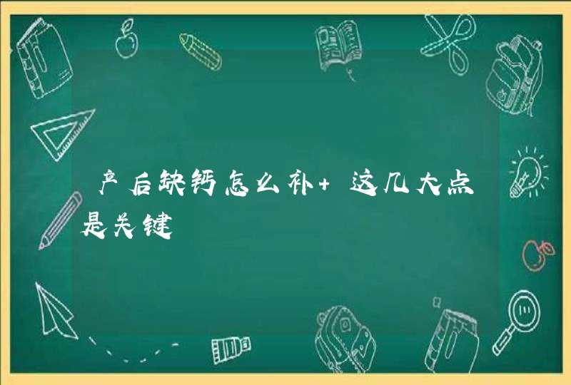 产后缺钙怎么补 这几大点是关键,第1张