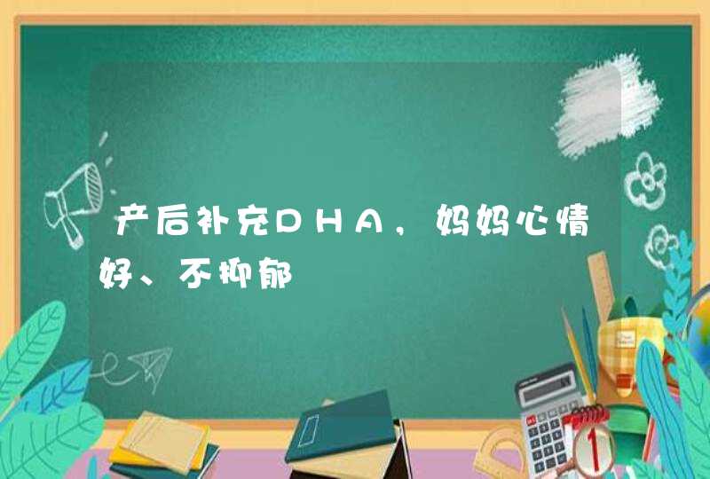 产后补充DHA,妈妈心情好、不抑郁,第1张