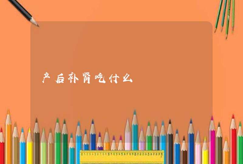 产后补肾吃什么,第1张