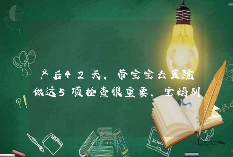 产后42天，带宝宝去医院做这5项检查很重要，宝妈别不放在心上,第1张