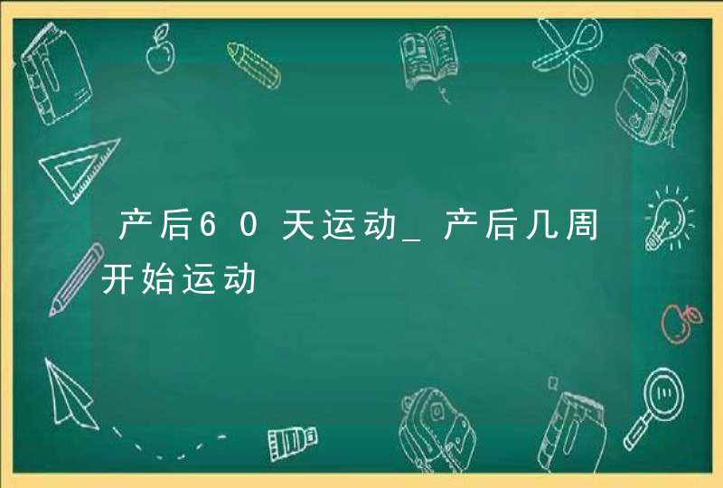 产后60天运动_产后几周开始运动,第1张