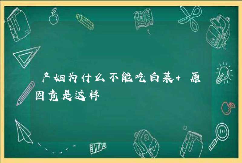 产妇为什么不能吃白菜 原因竟是这样,第1张