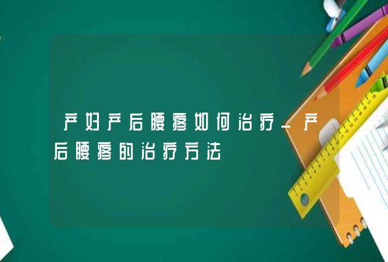 产妇产后腰疼如何治疗_产后腰疼的治疗方法,第1张