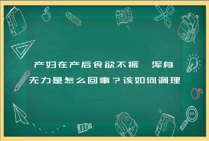 产妇在产后食欲不振、浑身无力是怎么回事？该如何调理？,第1张