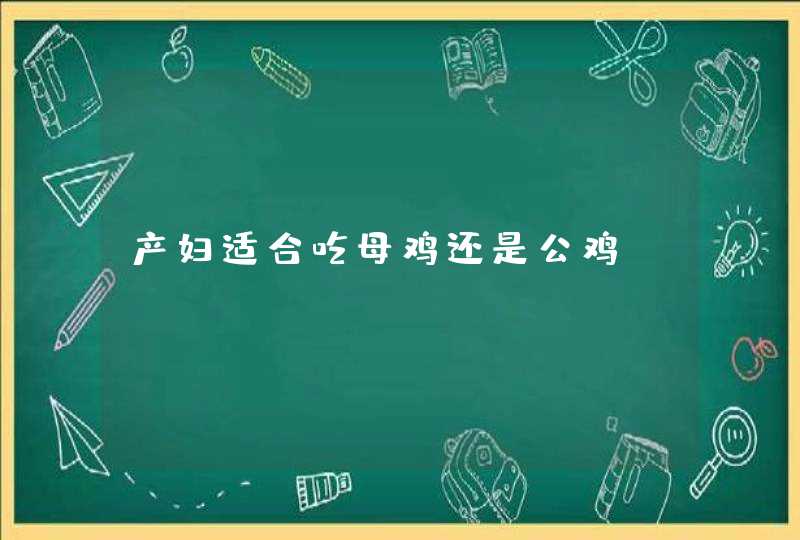 产妇适合吃母鸡还是公鸡,第1张