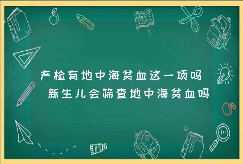 产检有地中海贫血这一项吗_新生儿会筛查地中海贫血吗,第1张