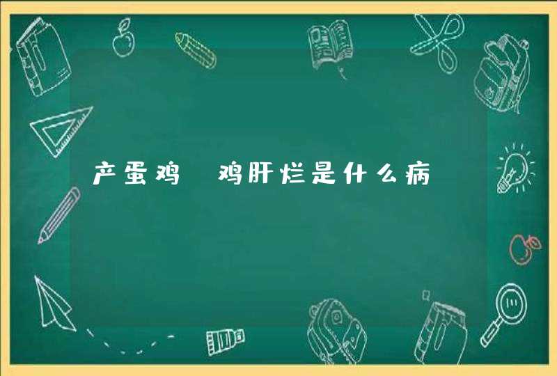 产蛋鸡旳鸡肝烂是什么病,第1张