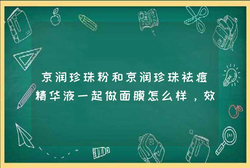 京润珍珠粉和京润珍珠祛痘精华液一起做面膜怎么样，效果会不会好一点。,第1张