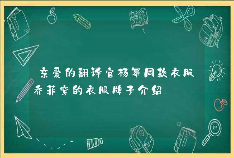 亲爱的翻译官杨幂同款衣服乔菲穿的衣服牌子介绍,第1张