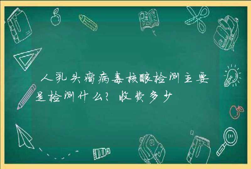 人乳头瘤病毒核酸检测主要是检测什么？收费多少,第1张