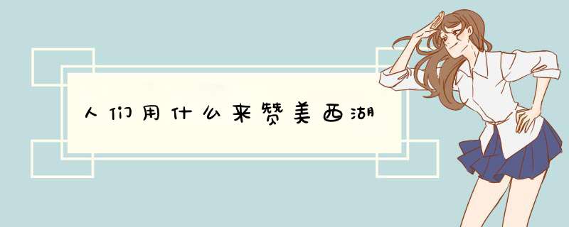人们用什么来赞美西湖,第1张