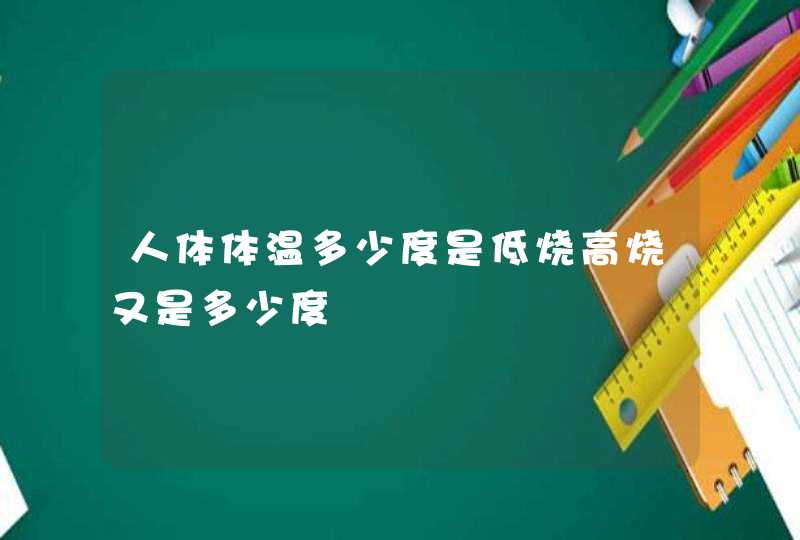 人体体温多少度是低烧高烧又是多少度,第1张