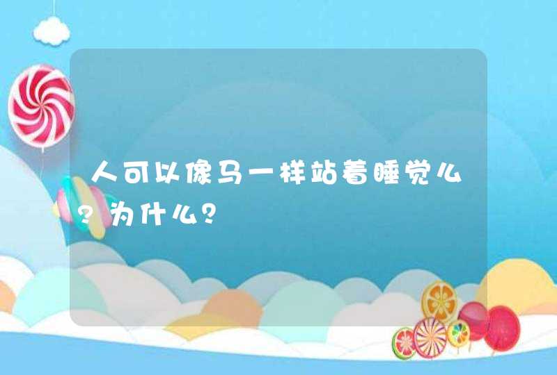 人可以像马一样站着睡觉么?为什么？,第1张