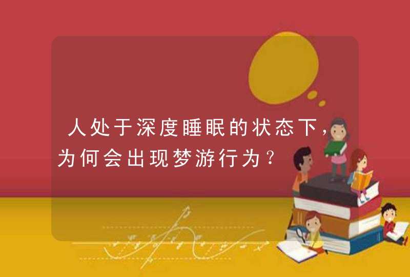 人处于深度睡眠的状态下，为何会出现梦游行为？,第1张