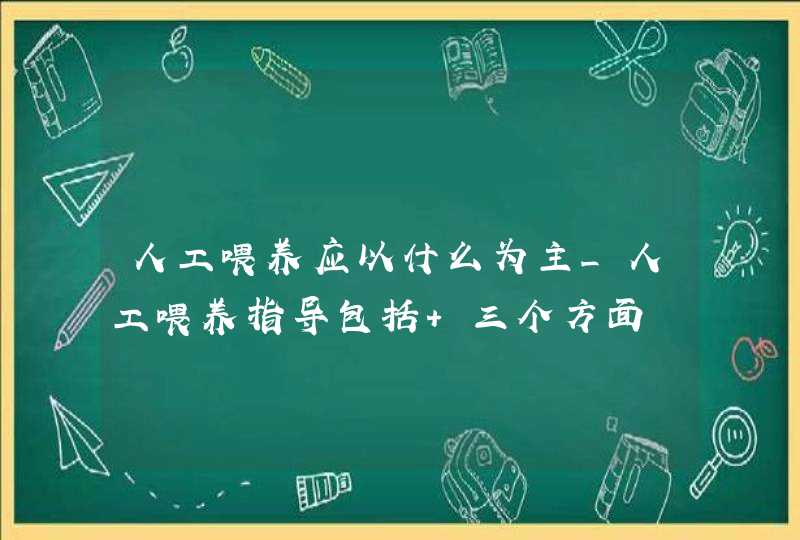 人工喂养应以什么为主_人工喂养指导包括 三个方面,第1张