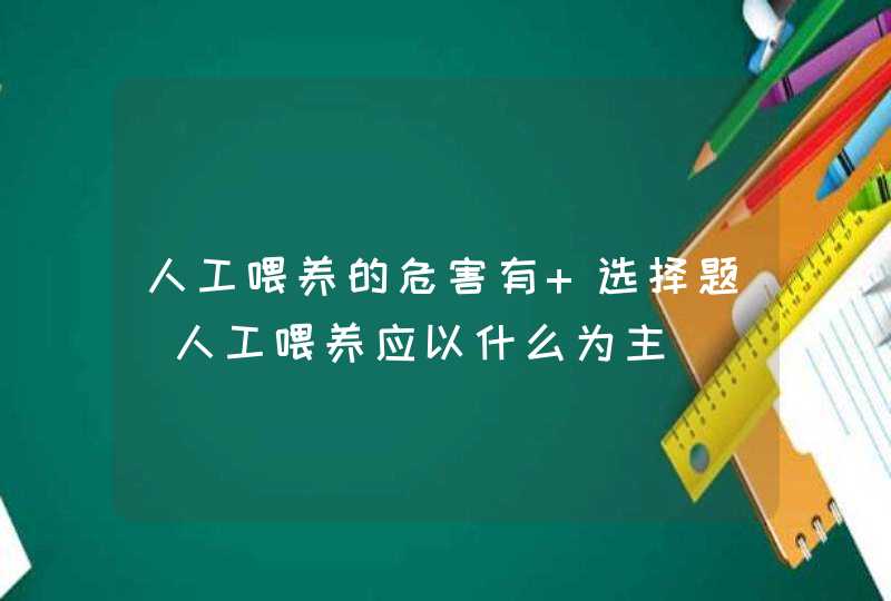 人工喂养的危害有 选择题_人工喂养应以什么为主,第1张