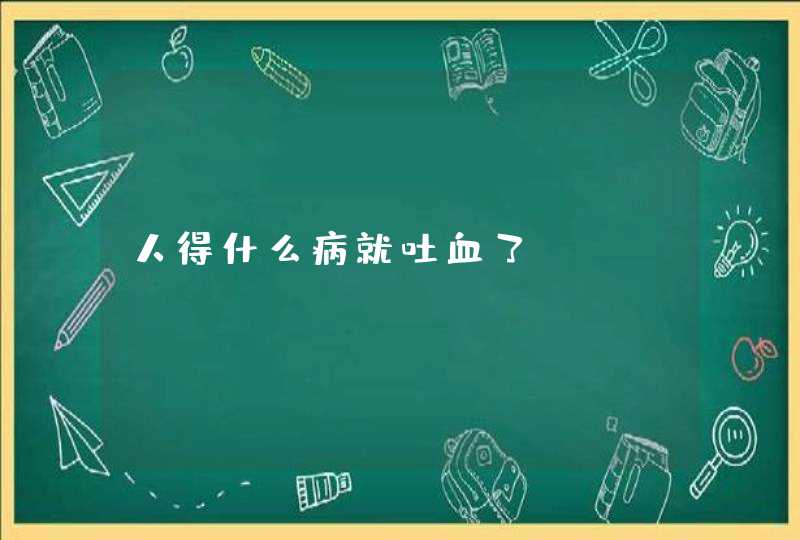 人得什么病就吐血了？,第1张