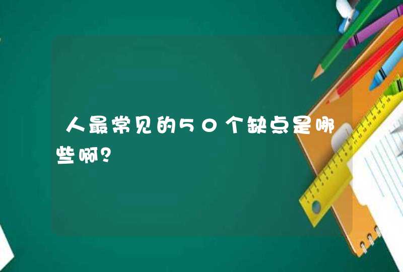 人最常见的50个缺点是哪些啊？,第1张