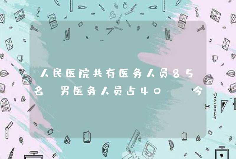 人民医院共有医务人员85名,男医务人员占40%,今年又分配来一些男医生,这时男医务人员占全院医务人员的49%,第1张