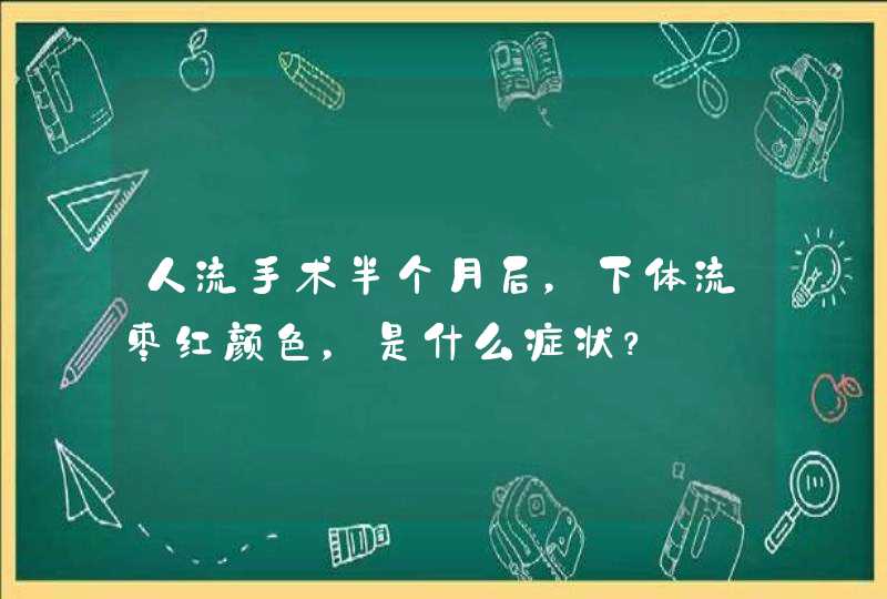 人流手术半个月后，下体流枣红颜色，是什么症状？,第1张