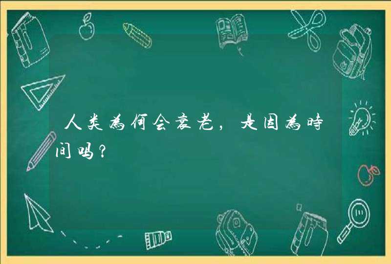 人类为何会衰老，是因为时间吗？,第1张