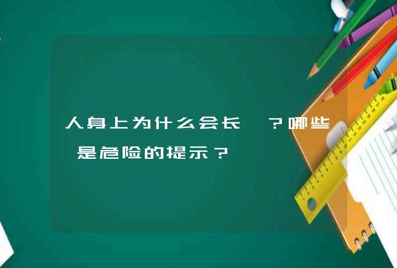 人身上为什么会长痣？哪些痣是危险的提示？,第1张