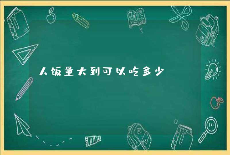 人饭量大到可以吃多少？,第1张