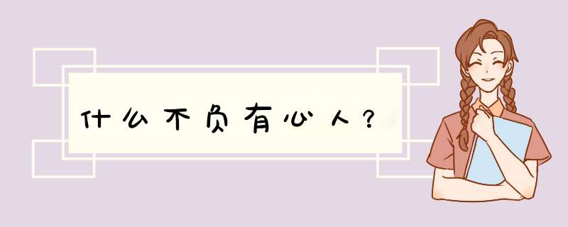 什么不负有心人?,第1张 什么不负有心人?,第1张