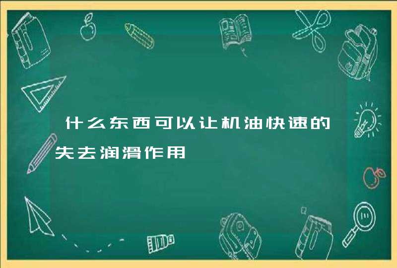 什么东西可以让机油快速的失去润滑作用,第1张