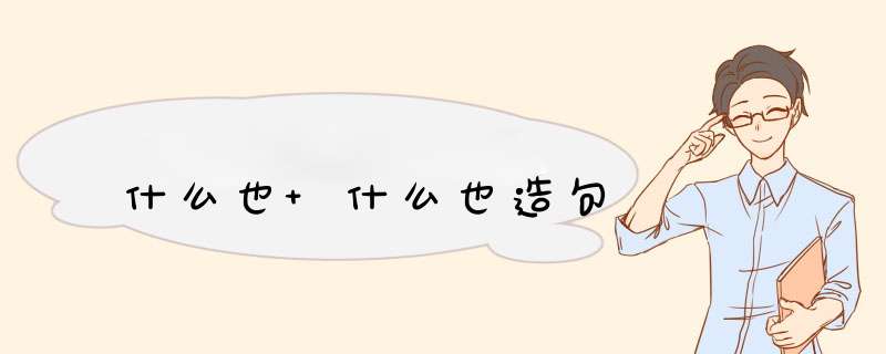 什么也 什么也造句,第1张