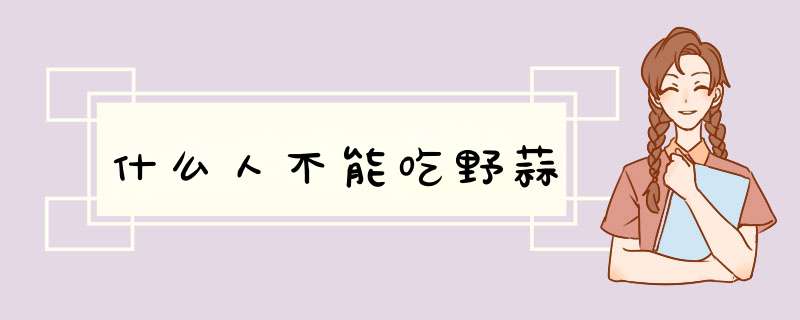 什么人不能吃野蒜,第1张