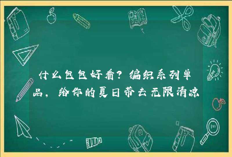 什么包包好看？编织系列单品，给你的夏日带去无限清凉,第1张