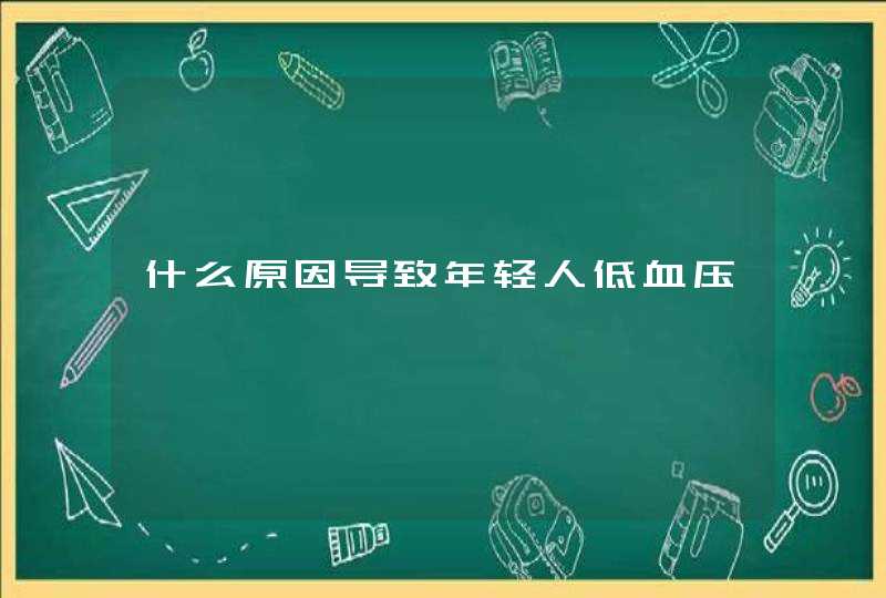 什么原因导致年轻人低血压,第1张