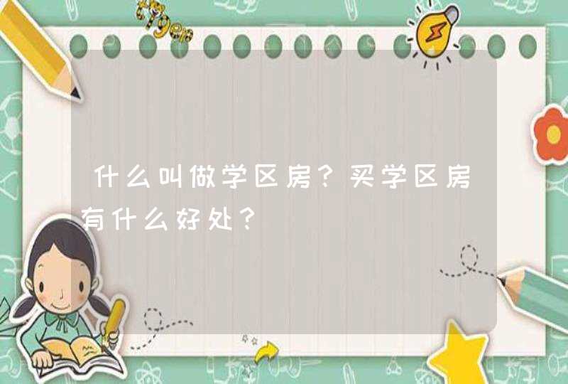 什么叫做学区房？买学区房有什么好处？,第1张