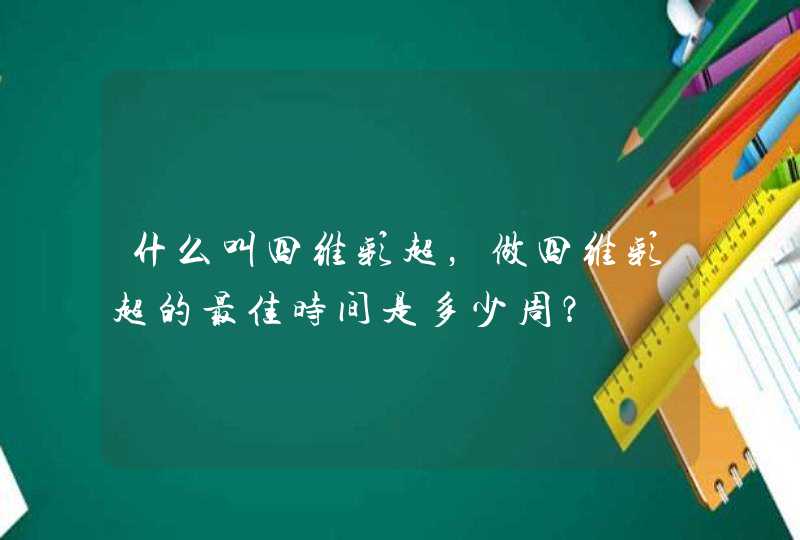 什么叫四维彩超，做四维彩超的最佳时间是多少周？,第1张