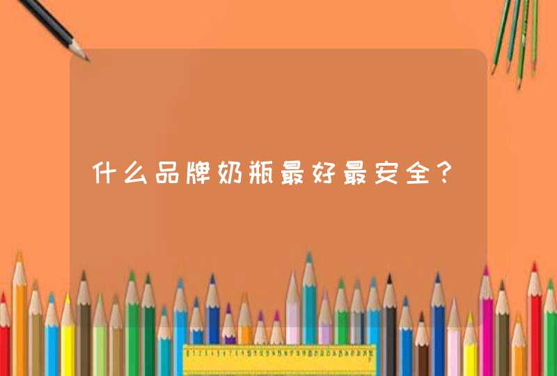 什么品牌奶瓶最好最安全？,第1张