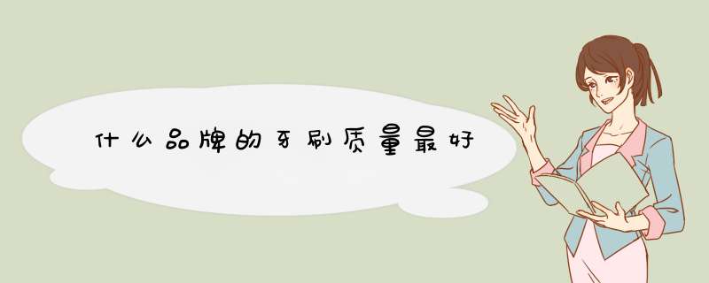 什么品牌的牙刷质量最好,第1张