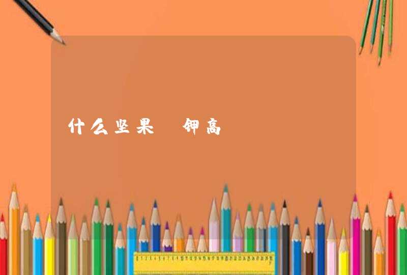 什么坚果含钾高,第1张