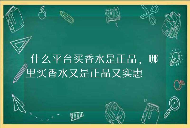 什么平台买香水是正品，哪里买香水又是正品又实惠,第1张