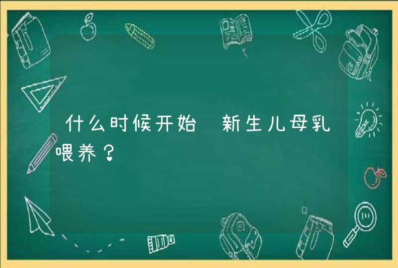 什么时候开始给新生儿母乳喂养？,第1张