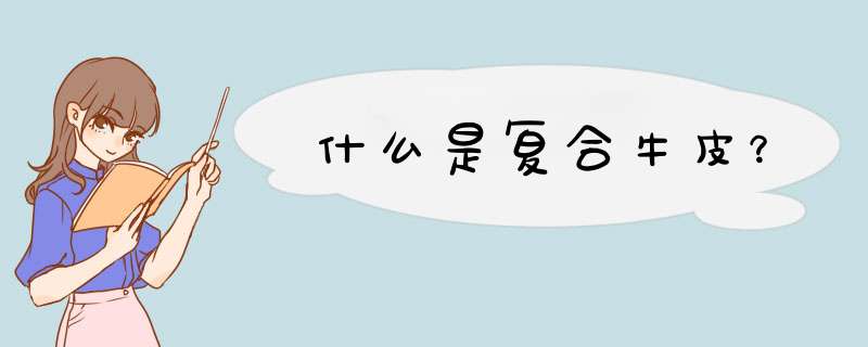 什么是复合牛皮？,第1张