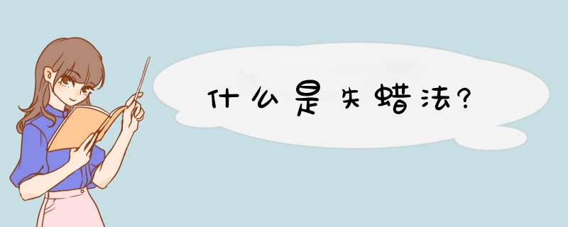 什么是失蜡法?,第1张