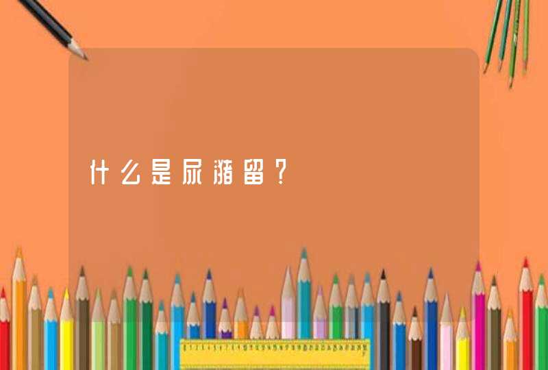 什么是尿潴留？,第1张