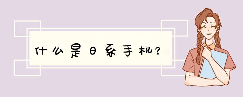 什么是日系手机？,第1张