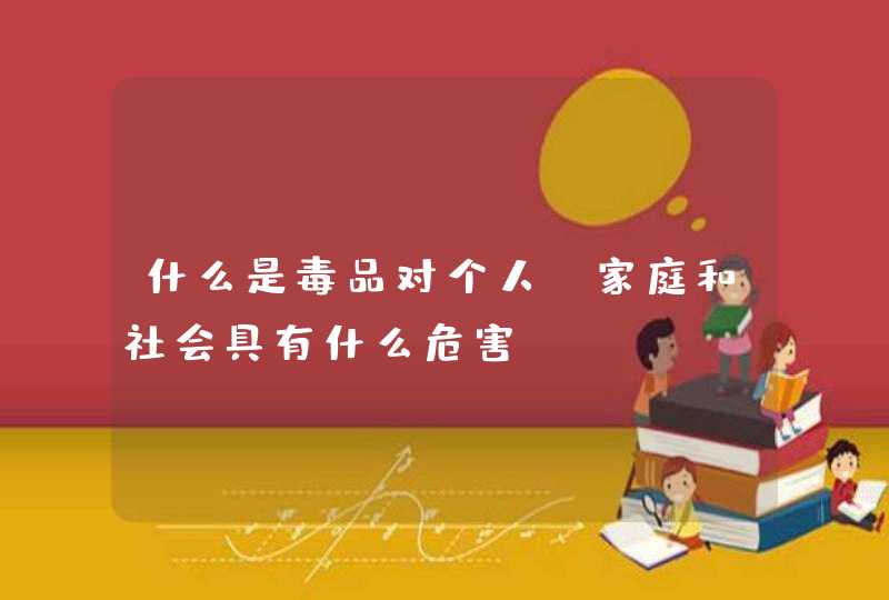 什么是毒品对个人、家庭和社会具有什么危害?,第1张