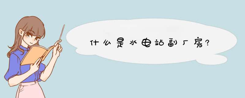 什么是水电站副厂房?,第1张